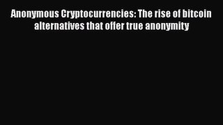 Download Anonymous Cryptocurrencies: The rise of bitcoin alternatives that offer true anonymity