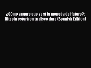 Download ¿Cómo auguro que será la moneda del futuro?: Bitcoin estará en tu disco duro (Spanish