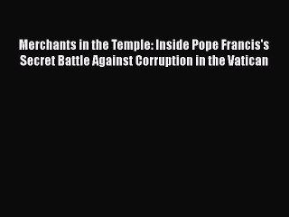 Read Merchants in the Temple: Inside Pope Francis's Secret Battle Against Corruption in the