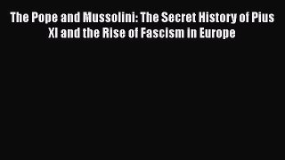 Read The Pope and Mussolini: The Secret History of Pius XI and the Rise of Fascism in Europe