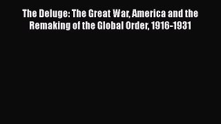 Read The Deluge: The Great War America and the Remaking of the Global Order 1916-1931 Ebook