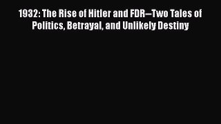 Read 1932: The Rise of Hitler and FDR--Two Tales of Politics Betrayal and Unlikely Destiny