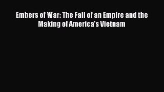 Read Embers of War: The Fall of an Empire and the Making of America's Vietnam Ebook Free