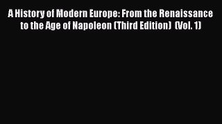 Read A History of Modern Europe: From the Renaissance to the Age of Napoleon (Third Edition)