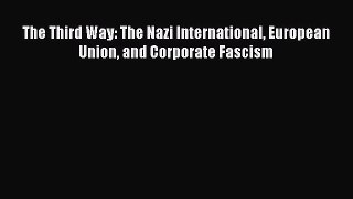 Read The Third Way: The Nazi International European Union and Corporate Fascism Ebook Free
