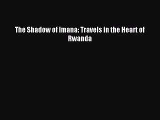 [Download PDF] The Shadow of Imana: Travels in the Heart of Rwanda Read Online