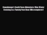 [Download PDF] Kawabunga's South Seas Adventure: Blue Water Cruising in a Twenty Foot Boat
