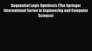 Read Sequential Logic Synthesis (The Springer International Series in Engineering and Computer