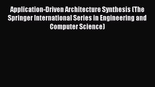 Read Application-Driven Architecture Synthesis (The Springer International Series in Engineering