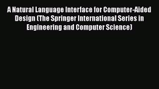 Read A Natural Language Interface for Computer-Aided Design (The Springer International Series