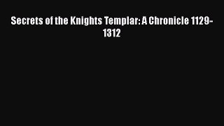 Read Secrets of the Knights Templar: A Chronicle 1129-1312 PDF Free