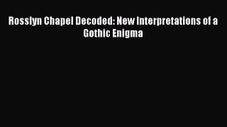 Read Rosslyn Chapel Decoded: New Interpretations of a Gothic Enigma Ebook Free