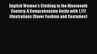 Read English Women's Clothing in the Nineteenth Century: A Comprehensive Guide with 1117 Illustrations