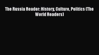 Read The Russia Reader: History Culture Politics (The World Readers) Ebook Free