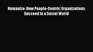 PDF Humanize: How People-Centric Organizations Succeed in a Social World  Read Online
