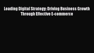 PDF Leading Digital Strategy: Driving Business Growth Through Effective E-commerce  Read Online