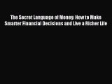 Read The Secret Language of Money: How to Make Smarter Financial Decisions and Live a Richer