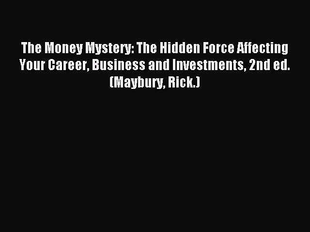 Read The Money Mystery: The Hidden Force Affecting Your Career Business and Investments 2nd