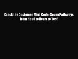 Download Crack the Customer Mind Code: Seven Pathways from Head to Heart to Yes! Free Books