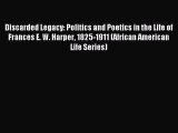 Read Discarded Legacy: Politics and Poetics in the Life of Frances E. W. Harper 1825-1911 (African