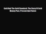 Read Gold And The Gold Standard: The Story Of Gold Money Past Present And Future Ebook Free