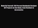 Download Made By Yourself: 100 Percent Handmade Designer DIY Projects for the Home from Furniture