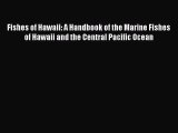 Read Fishes of Hawaii: A Handbook of the Marine Fishes of Hawaii and the Central Pacific Ocean