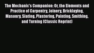 Read The Mechanic's Companion: Or the Elements and Practice of Carpentry Joinery Bricklaying