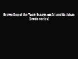 [Download PDF] Brown Dog of the Yaak: Essays on Art and Activism (Credo series) Read Online