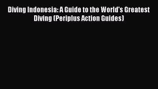 Read Diving Indonesia: A Guide to the World's Greatest Diving (Periplus Action Guides) Ebook