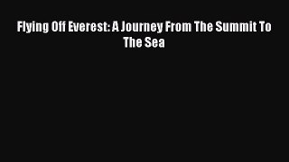 Download Flying Off Everest: A Journey From The Summit To The Sea PDF Free