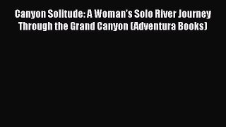Read Canyon Solitude: A Woman's Solo River Journey Through the Grand Canyon (Adventura Books)