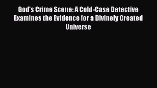 Read God's Crime Scene: A Cold-Case Detective Examines the Evidence for a Divinely Created