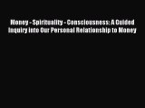 Read Money - Spirituality - Consciousness: A Guided Inquiry into Our Personal Relationship
