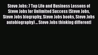 Read Steve Jobs: 7 Top Life and Business Lessons of Steve Jobs for Unlimited Success (Steve