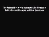 Read The Federal Reserve's Framework for Monetary Policy-Recent Changes and New Questions Ebook