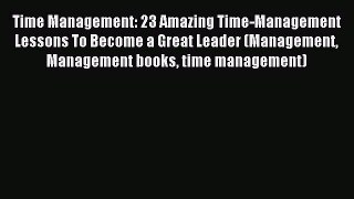 Read Time Management: 23 Amazing Time-Management Lessons To Become a Great Leader (Management