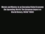 Read Metals and Monies in an Emerging Global Economy (An Expanding World: The European Impact