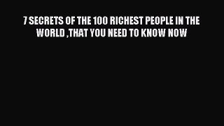 Download 7 SECRETS OF THE 100 RICHEST PEOPLE IN THE WORLD THAT YOU NEED TO KNOW NOW Ebook Free