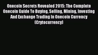 Read Onecoin Secrets Revealed 2015: The Complete Onecoin Guide To Buying Selling Mining Investing