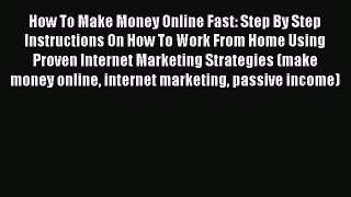 Download How To Make Money Online Fast: Step By Step Instructions On How To Work From Home