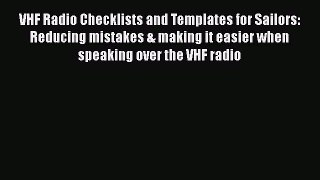 Read VHF Radio Checklists and Templates for Sailors: Reducing mistakes & making it easier when