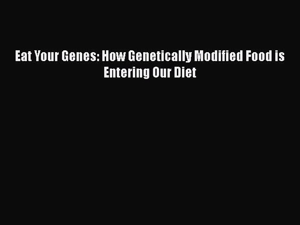 Download Eat Your Genes: How Genetically Modified Food is Entering Our Diet PDF Free