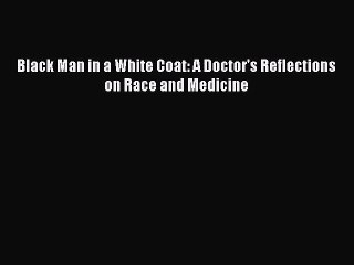 Download Video: Download Black Man in a White Coat: A Doctor's Reflections on Race and Medicine Ebook Free