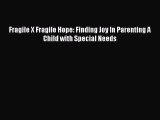 Read Fragile X Fragile Hope: Finding Joy In Parenting A Child with Special Needs Ebook Free