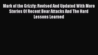 Read Mark of the Grizzly: Revised And Updated With More Stories Of Recent Bear Attacks And