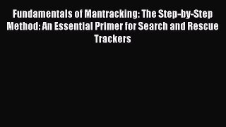 Read Fundamentals of Mantracking: The Step-by-Step Method: An Essential Primer for Search and