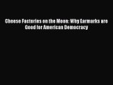 Read Cheese Factories on the Moon: Why Earmarks are Good for American Democracy Ebook Free