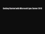 Download Getting Started with Microsoft Lync Server 2013 Free Books