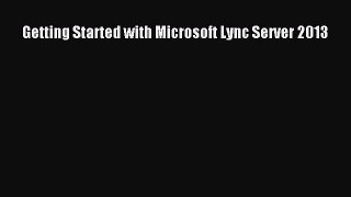 Download Getting Started with Microsoft Lync Server 2013 Free Books